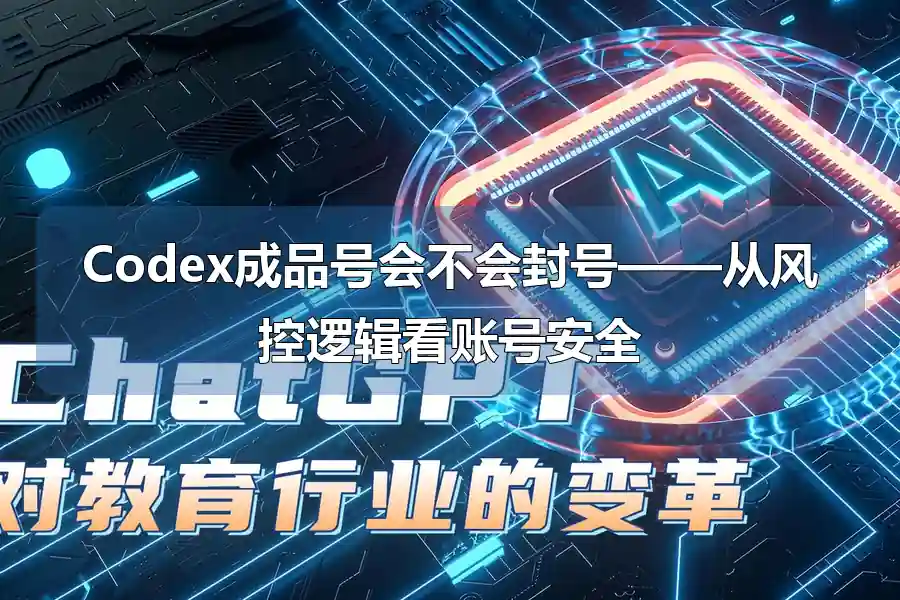 Codex成品号会不会封号——从风控逻辑看账号安全